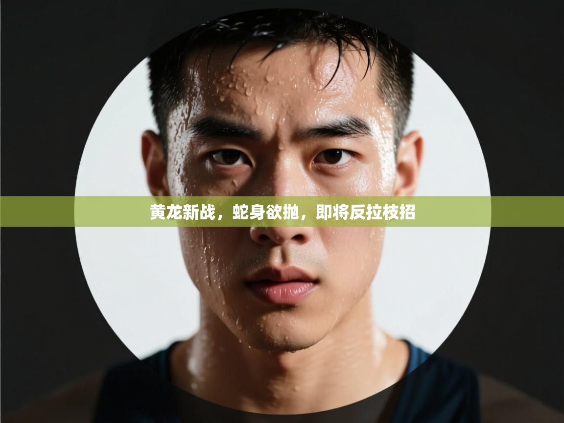 黄龙新战，蛇身欲抛，即将反拉枝招  第1张