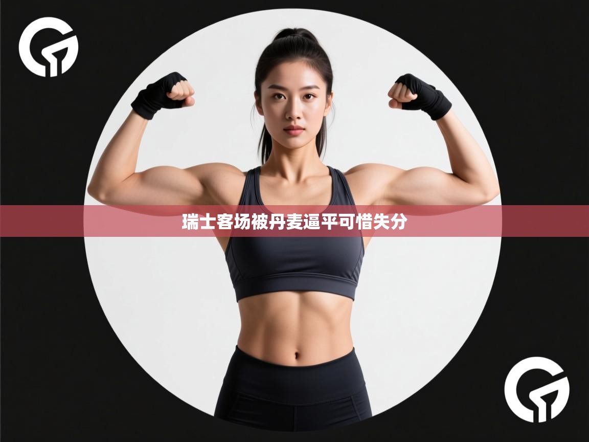 瑞士客场被丹麦逼平可惜失分  第1张